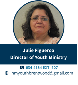   634-4154 EXT: 107   ihmyouthbrentwood@gmail.com Julie FigueroaDirector of Youth Ministry