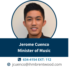   634-4154 EXT: 112   jcuenco@ihmbrentwood.com Jerome CuencoMinister of Music