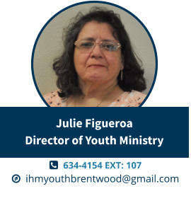   634-4154 EXT: 107   ihmyouthbrentwood@gmail.com Julie FigueroaDirector of Youth Ministry