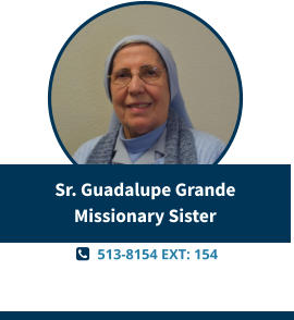   513-8154 EXT: 154  Sr. Guadalupe GrandeMissionary Sister