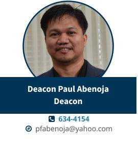   634-4154   pfabenoja@yahoo.com Deacon Paul AbenojaDeacon