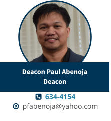   634-4154   pfabenoja@yahoo.com Deacon Paul AbenojaDeacon