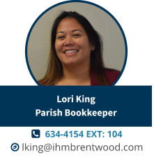   634-4154 EXT: 104  lking@ihmbrentwood.com Lori KingParish Bookkeeper