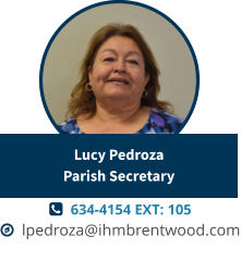   634-4154 EXT: 105   lpedroza@ihmbrentwood.com Lucy PedrozaParish Secretary