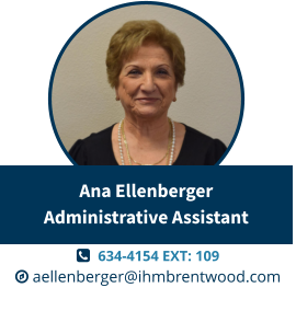   634-4154 EXT: 109  aellenberger@ihmbrentwood.com Ana EllenbergerAdministrative Assistant