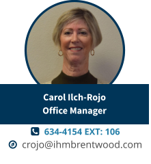   634-4154 EXT: 106   crojo@ihmbrentwood.com Carol Ilch-RojoOffice Manager