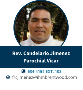   634-4154 EXT: 103   frcjimenez@ihmbrentwood.com Rev. Candelario JimenezParochial Vicar