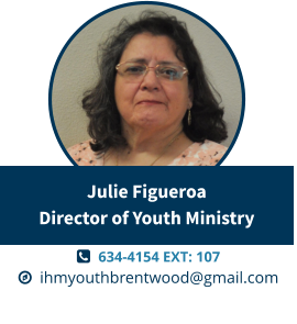   634-4154 EXT: 107   ihmyouthbrentwood@gmail.com Julie FigueroaDirector of Youth Ministry