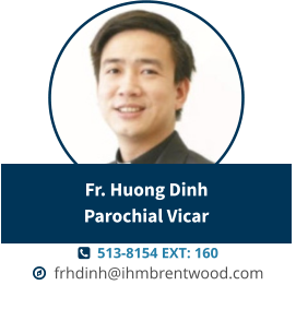   513-8154 EXT: 160  frhdinh@ihmbrentwood.com  Fr. Huong DinhParochial Vicar