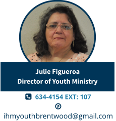   634-4154 EXT: 107   ihmyouthbrentwood@gmail.com Julie FigueroaDirector of Youth Ministry