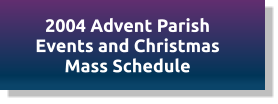 2004 Advent Parish Events and Christmas Mass Schedule