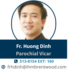   513-8154 EXT: 160  frhdinh@ihmbrentwood.com  Fr. Huong DinhParochial Vicar