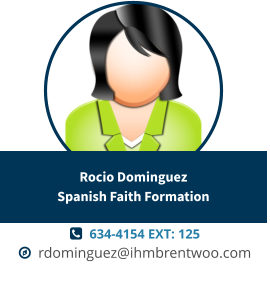   634-4154 EXT: 125   rdominguez@ihmbrentwoo.com Rocio DominguezSpanish Faith Formation