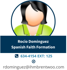   634-4154 EXT: 125   rdominguez@ihmbrentwoo.com Rocio DominguezSpanish Faith Formation