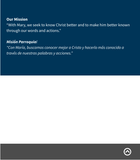 Our Mission “With Mary, we seek to know Christ better and to make him better known through our words and actions.” Misión Parroquial “Con María, buscamos conocer mejor a Cristo y hacerlo más conocido a través de nuestras palabras y acciones.”