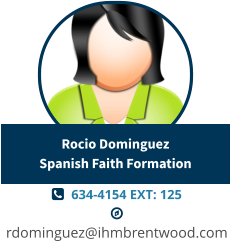   634-4154 EXT: 125   rdominguez@ihmbrentwood.com Rocio DominguezSpanish Faith Formation